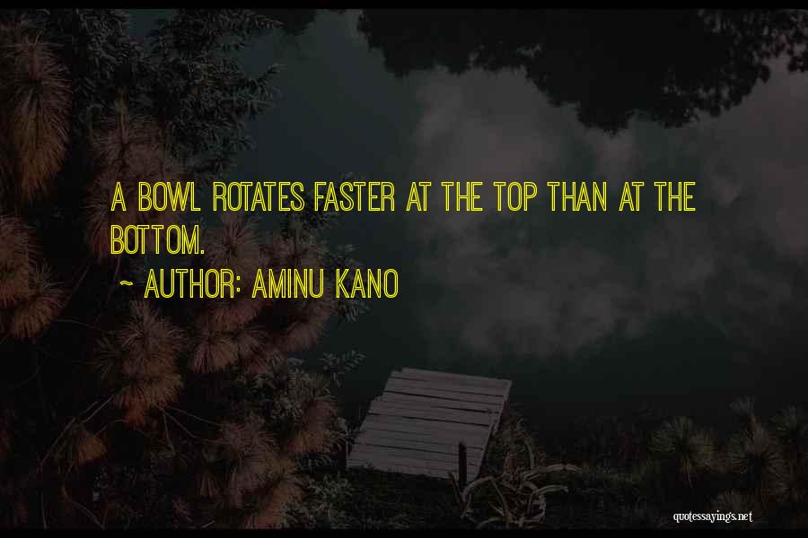 Aminu Kano Quotes: A Bowl Rotates Faster At The Top Than At The Bottom.