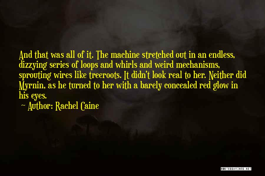Rachel Caine Quotes: And That Was All Of It. The Machine Stretched Out In An Endless, Dizzying Series Of Loops And Whirls And