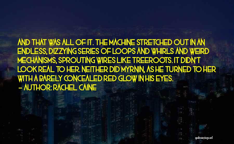 Rachel Caine Quotes: And That Was All Of It. The Machine Stretched Out In An Endless, Dizzying Series Of Loops And Whirls And