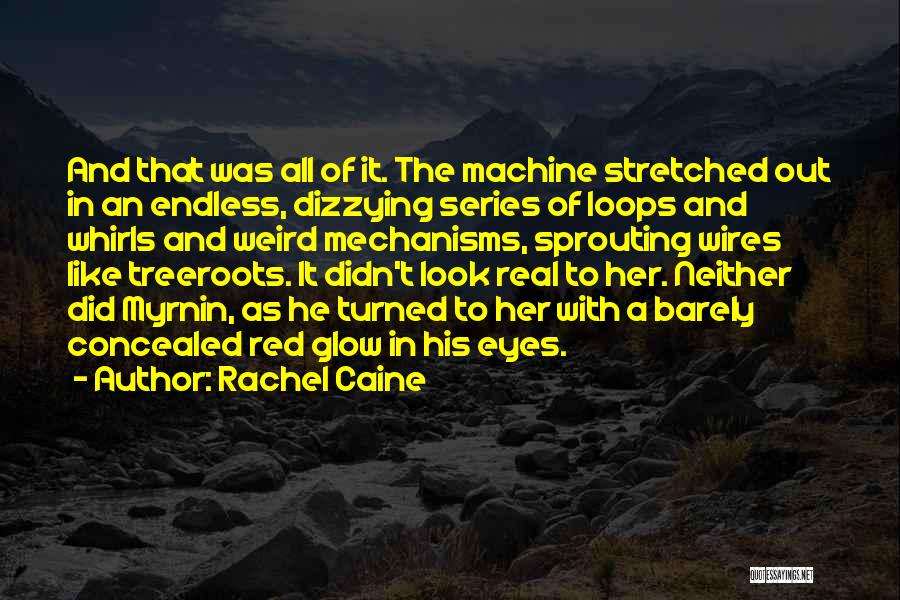 Rachel Caine Quotes: And That Was All Of It. The Machine Stretched Out In An Endless, Dizzying Series Of Loops And Whirls And