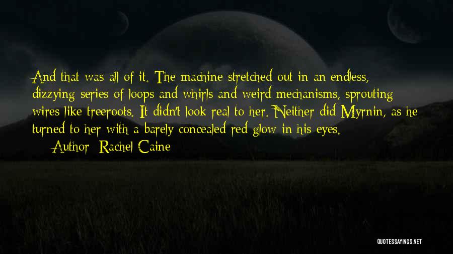 Rachel Caine Quotes: And That Was All Of It. The Machine Stretched Out In An Endless, Dizzying Series Of Loops And Whirls And