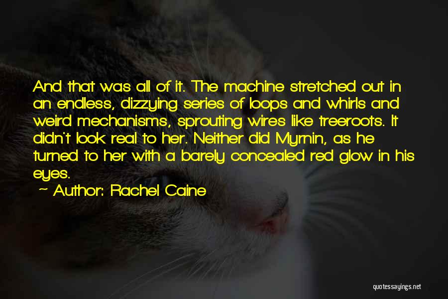 Rachel Caine Quotes: And That Was All Of It. The Machine Stretched Out In An Endless, Dizzying Series Of Loops And Whirls And