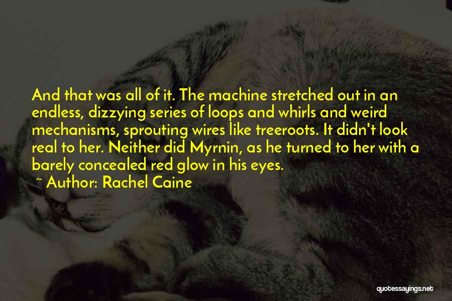 Rachel Caine Quotes: And That Was All Of It. The Machine Stretched Out In An Endless, Dizzying Series Of Loops And Whirls And