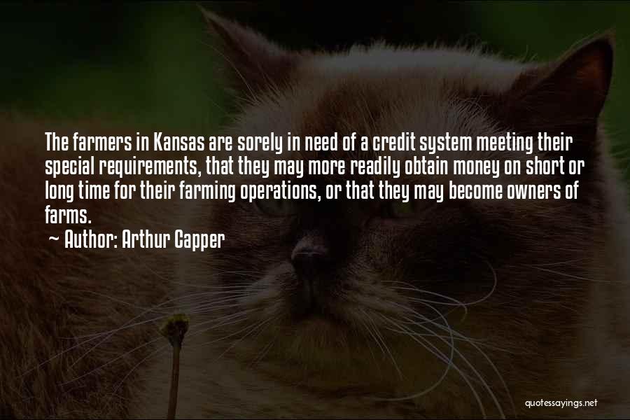 Arthur Capper Quotes: The Farmers In Kansas Are Sorely In Need Of A Credit System Meeting Their Special Requirements, That They May More