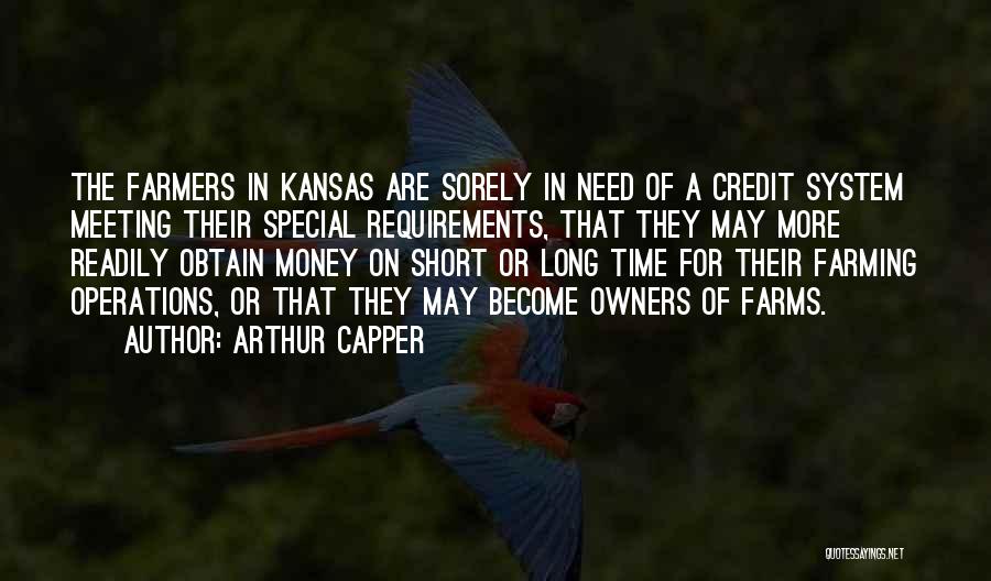 Arthur Capper Quotes: The Farmers In Kansas Are Sorely In Need Of A Credit System Meeting Their Special Requirements, That They May More