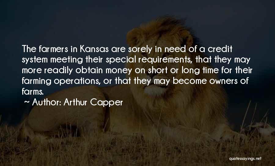 Arthur Capper Quotes: The Farmers In Kansas Are Sorely In Need Of A Credit System Meeting Their Special Requirements, That They May More