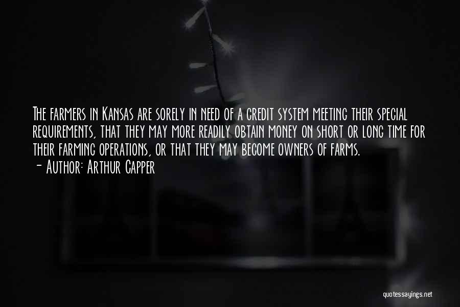 Arthur Capper Quotes: The Farmers In Kansas Are Sorely In Need Of A Credit System Meeting Their Special Requirements, That They May More