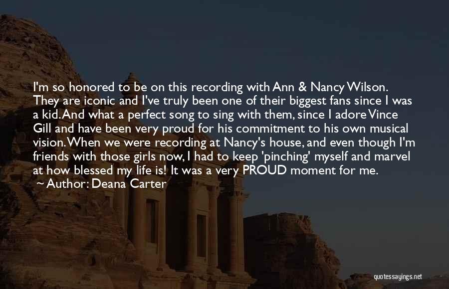 Deana Carter Quotes: I'm So Honored To Be On This Recording With Ann & Nancy Wilson. They Are Iconic And I've Truly Been