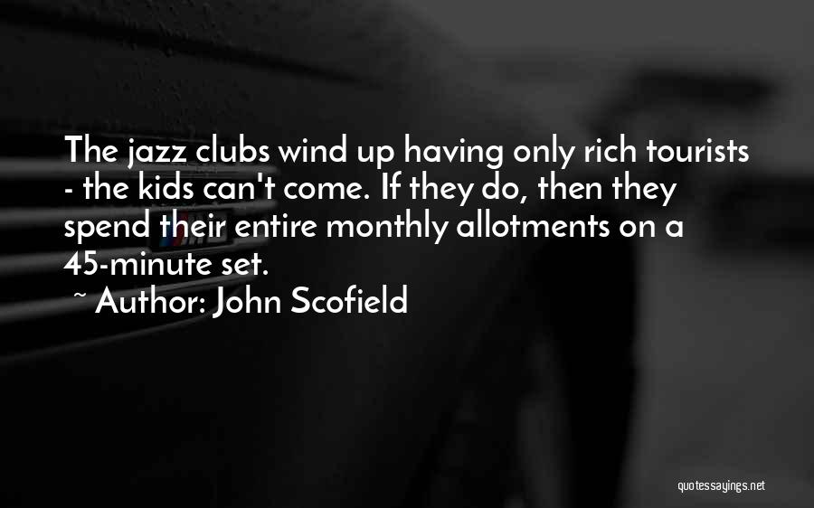 John Scofield Quotes: The Jazz Clubs Wind Up Having Only Rich Tourists - The Kids Can't Come. If They Do, Then They Spend