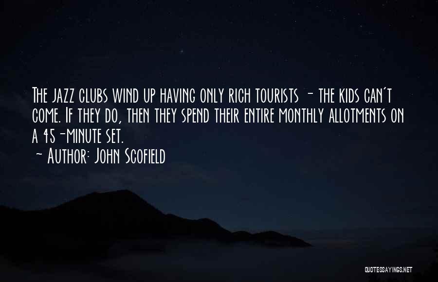 John Scofield Quotes: The Jazz Clubs Wind Up Having Only Rich Tourists - The Kids Can't Come. If They Do, Then They Spend