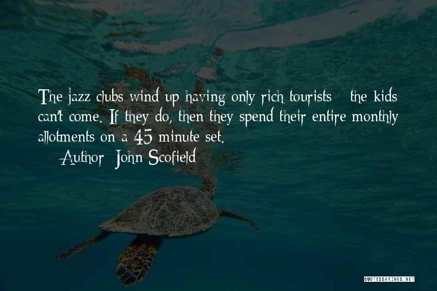 John Scofield Quotes: The Jazz Clubs Wind Up Having Only Rich Tourists - The Kids Can't Come. If They Do, Then They Spend