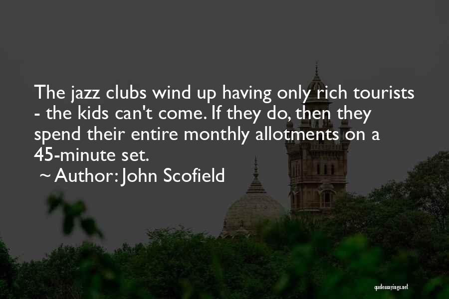 John Scofield Quotes: The Jazz Clubs Wind Up Having Only Rich Tourists - The Kids Can't Come. If They Do, Then They Spend