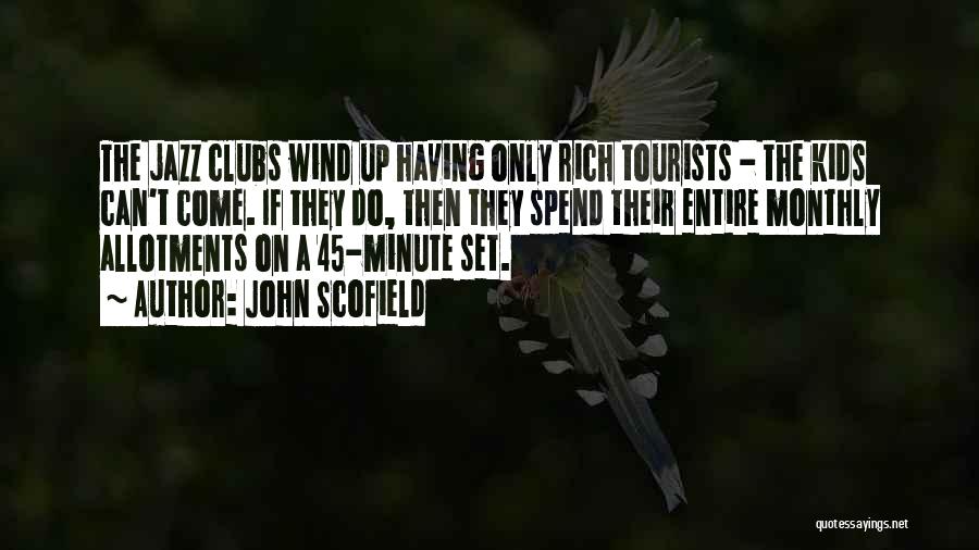 John Scofield Quotes: The Jazz Clubs Wind Up Having Only Rich Tourists - The Kids Can't Come. If They Do, Then They Spend