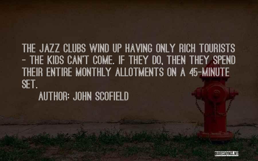 John Scofield Quotes: The Jazz Clubs Wind Up Having Only Rich Tourists - The Kids Can't Come. If They Do, Then They Spend