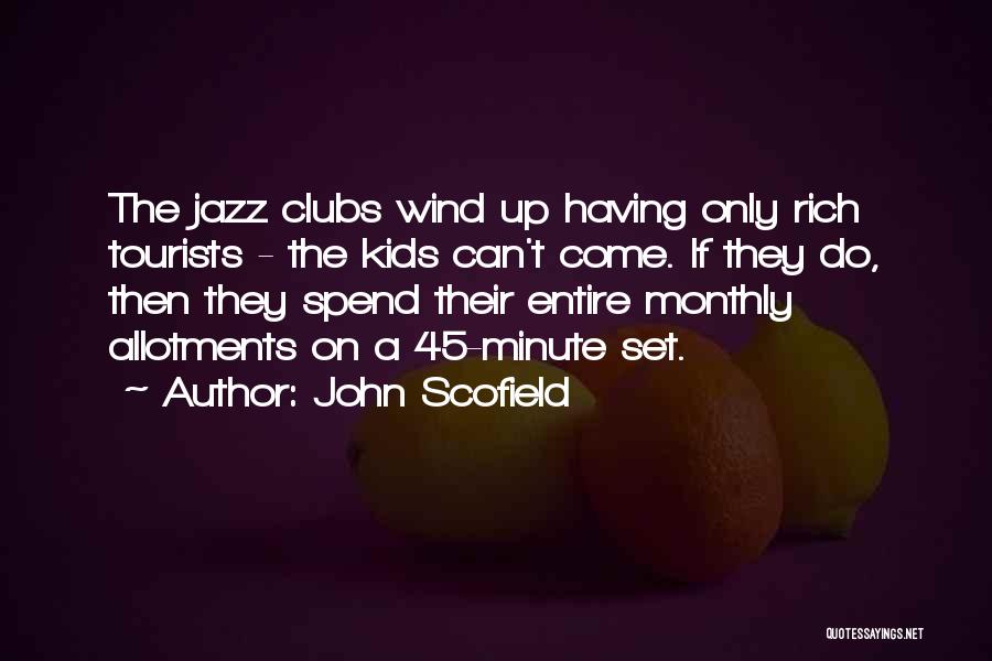 John Scofield Quotes: The Jazz Clubs Wind Up Having Only Rich Tourists - The Kids Can't Come. If They Do, Then They Spend