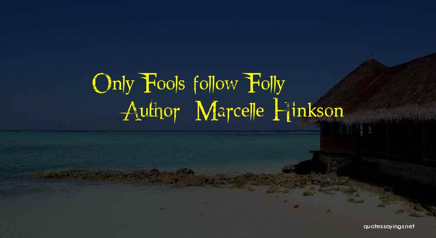 Marcelle Hinkson Quotes: Only Fools Follow Folly