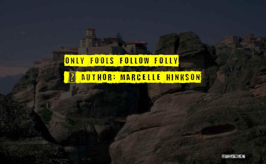 Marcelle Hinkson Quotes: Only Fools Follow Folly