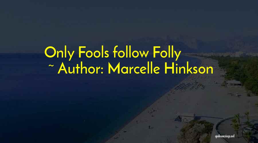 Marcelle Hinkson Quotes: Only Fools Follow Folly