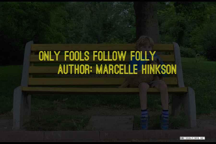 Marcelle Hinkson Quotes: Only Fools Follow Folly