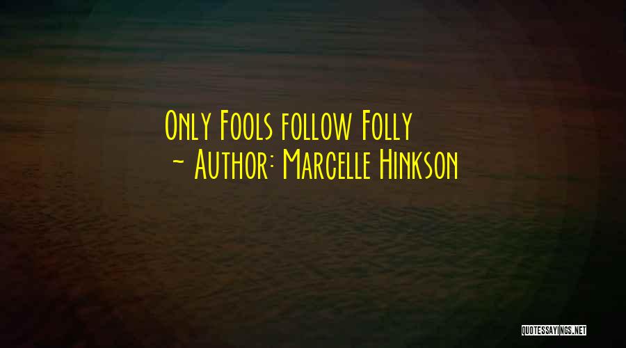 Marcelle Hinkson Quotes: Only Fools Follow Folly