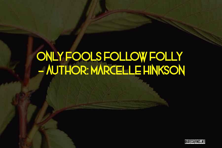 Marcelle Hinkson Quotes: Only Fools Follow Folly