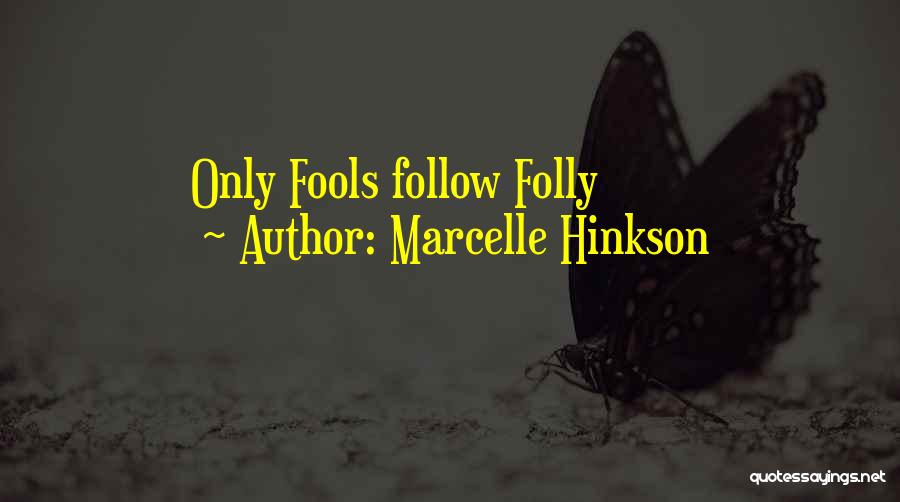 Marcelle Hinkson Quotes: Only Fools Follow Folly