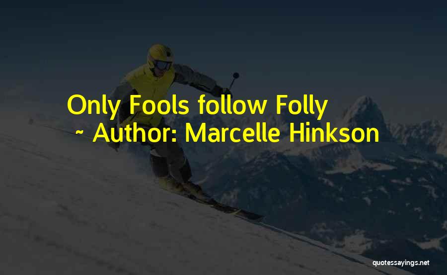 Marcelle Hinkson Quotes: Only Fools Follow Folly