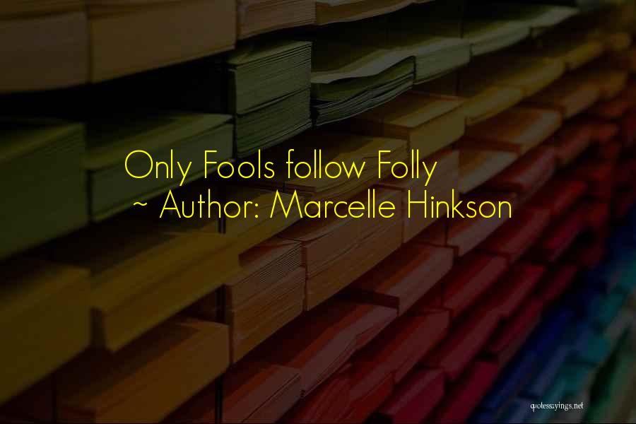 Marcelle Hinkson Quotes: Only Fools Follow Folly