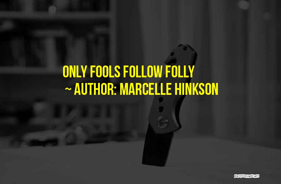 Marcelle Hinkson Quotes: Only Fools Follow Folly