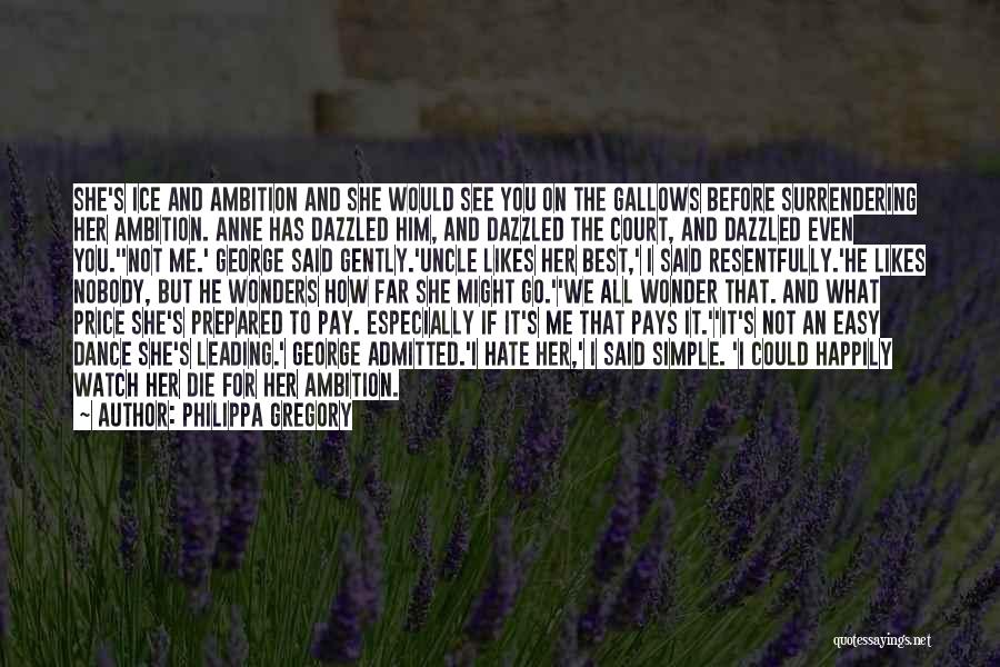 Philippa Gregory Quotes: She's Ice And Ambition And She Would See You On The Gallows Before Surrendering Her Ambition. Anne Has Dazzled Him,