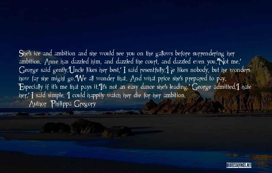 Philippa Gregory Quotes: She's Ice And Ambition And She Would See You On The Gallows Before Surrendering Her Ambition. Anne Has Dazzled Him,