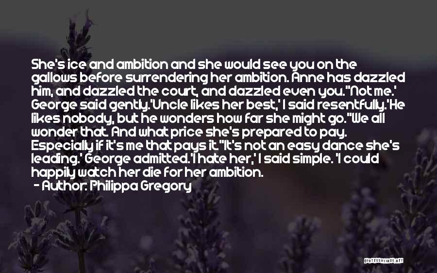 Philippa Gregory Quotes: She's Ice And Ambition And She Would See You On The Gallows Before Surrendering Her Ambition. Anne Has Dazzled Him,