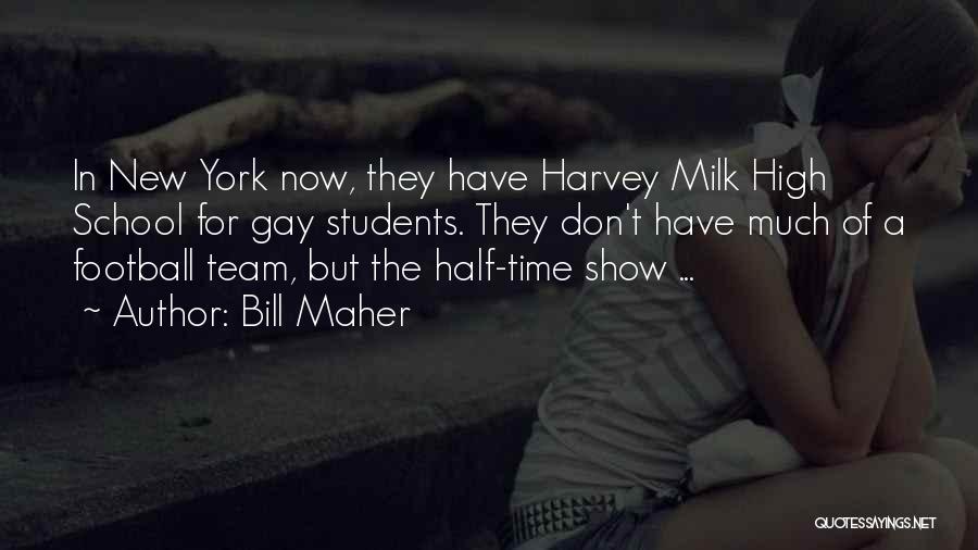 Bill Maher Quotes: In New York Now, They Have Harvey Milk High School For Gay Students. They Don't Have Much Of A Football