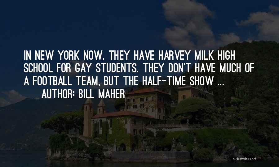 Bill Maher Quotes: In New York Now, They Have Harvey Milk High School For Gay Students. They Don't Have Much Of A Football