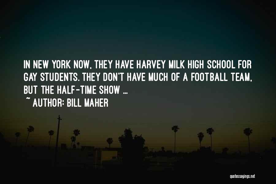 Bill Maher Quotes: In New York Now, They Have Harvey Milk High School For Gay Students. They Don't Have Much Of A Football