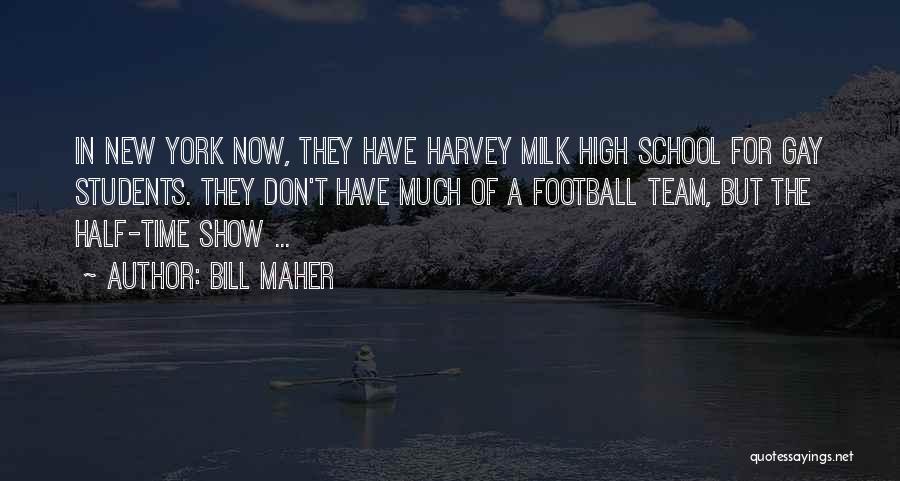 Bill Maher Quotes: In New York Now, They Have Harvey Milk High School For Gay Students. They Don't Have Much Of A Football