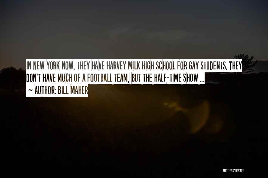 Bill Maher Quotes: In New York Now, They Have Harvey Milk High School For Gay Students. They Don't Have Much Of A Football