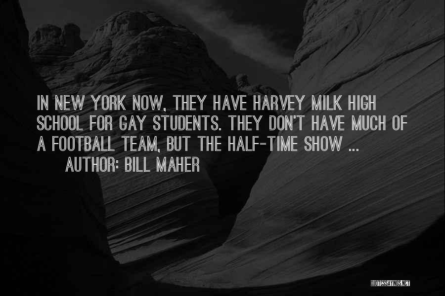 Bill Maher Quotes: In New York Now, They Have Harvey Milk High School For Gay Students. They Don't Have Much Of A Football