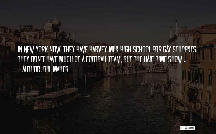 Bill Maher Quotes: In New York Now, They Have Harvey Milk High School For Gay Students. They Don't Have Much Of A Football