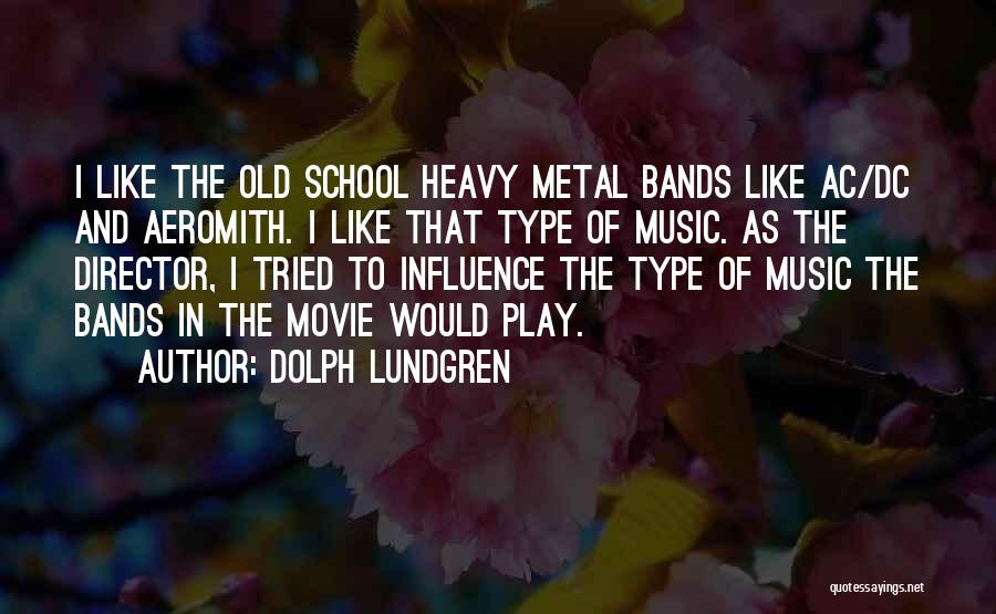 Dolph Lundgren Quotes: I Like The Old School Heavy Metal Bands Like Ac/dc And Aeromith. I Like That Type Of Music. As The