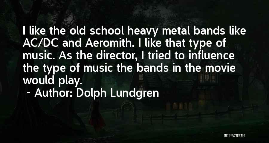 Dolph Lundgren Quotes: I Like The Old School Heavy Metal Bands Like Ac/dc And Aeromith. I Like That Type Of Music. As The