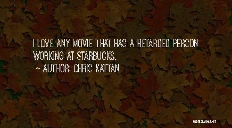 Chris Kattan Quotes: I Love Any Movie That Has A Retarded Person Working At Starbucks.