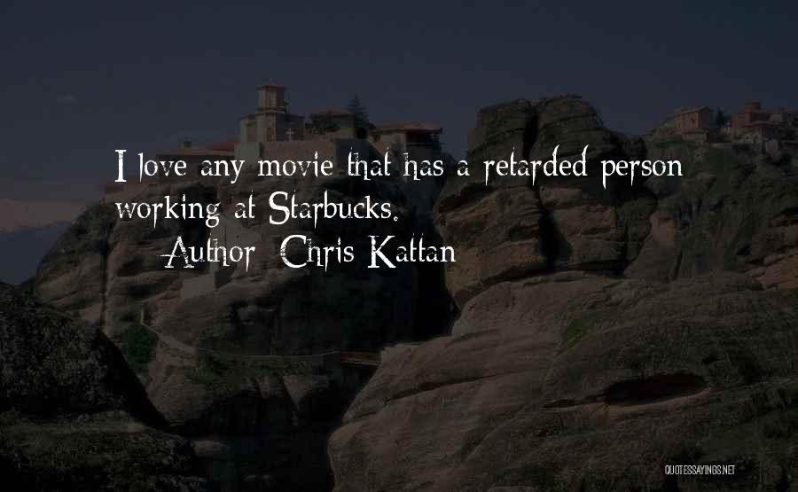 Chris Kattan Quotes: I Love Any Movie That Has A Retarded Person Working At Starbucks.