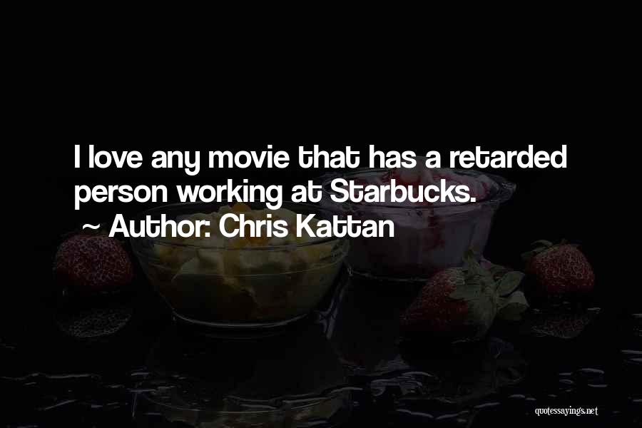 Chris Kattan Quotes: I Love Any Movie That Has A Retarded Person Working At Starbucks.