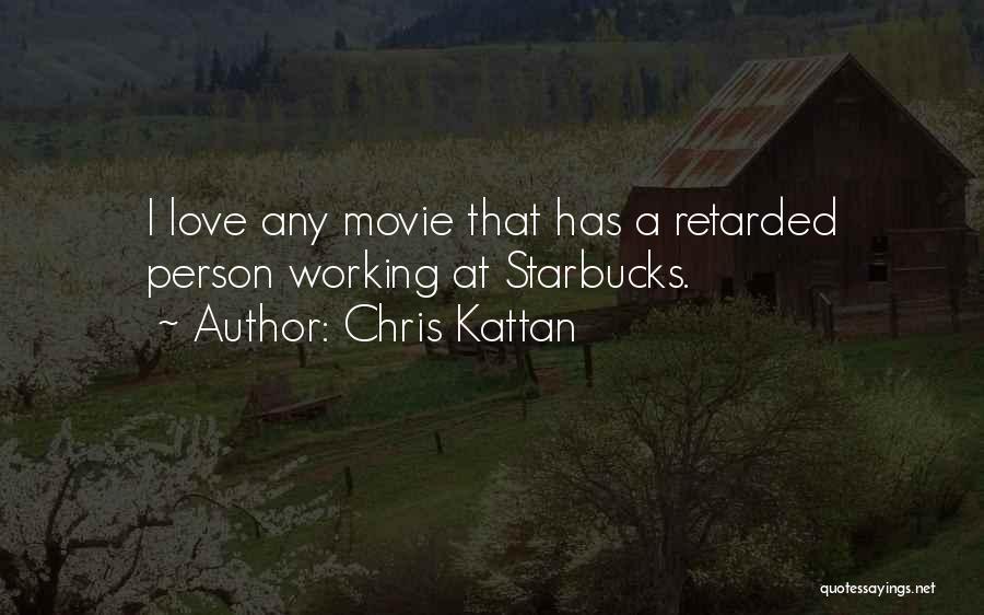 Chris Kattan Quotes: I Love Any Movie That Has A Retarded Person Working At Starbucks.