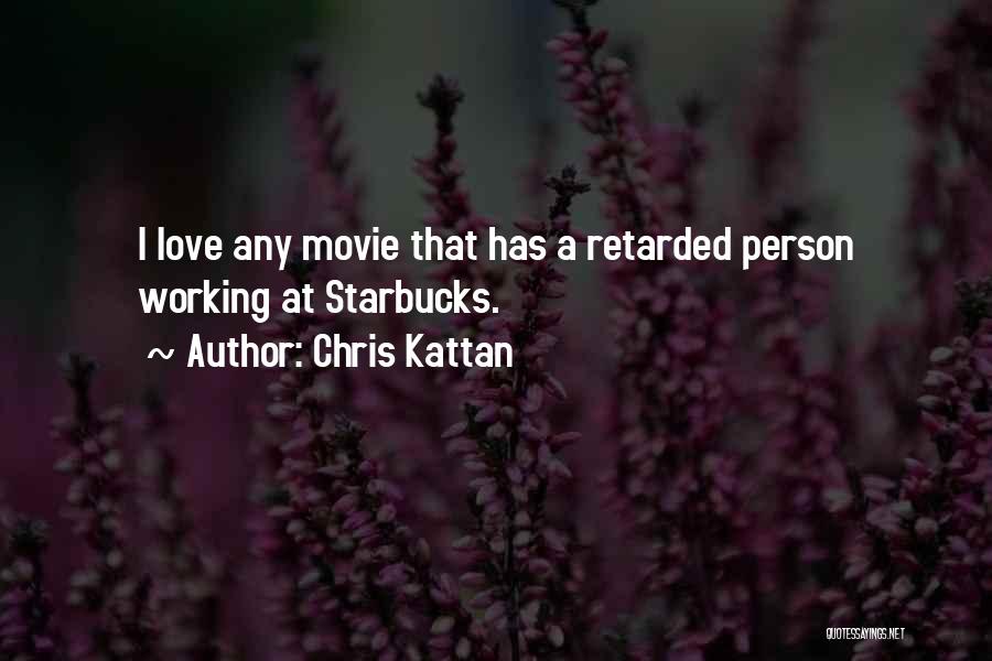 Chris Kattan Quotes: I Love Any Movie That Has A Retarded Person Working At Starbucks.