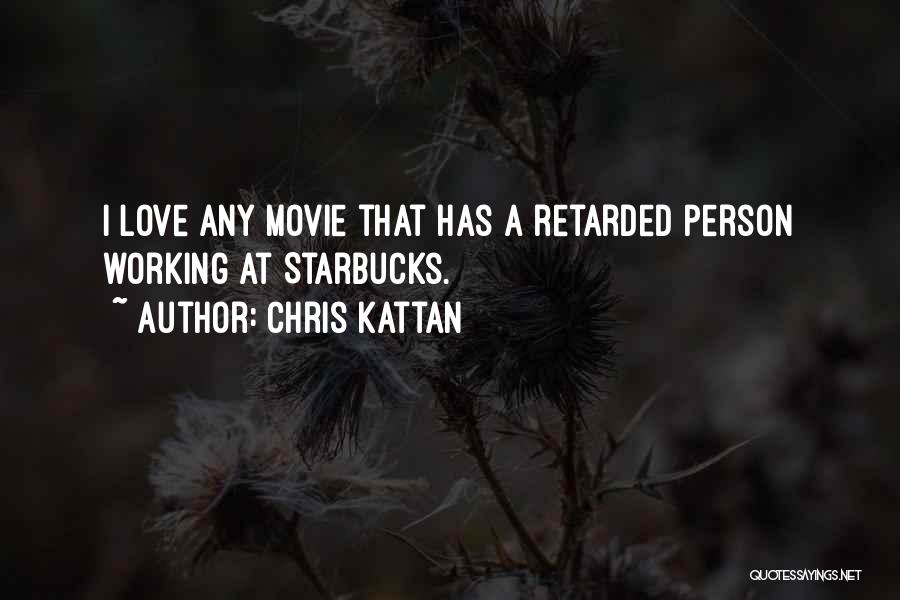 Chris Kattan Quotes: I Love Any Movie That Has A Retarded Person Working At Starbucks.