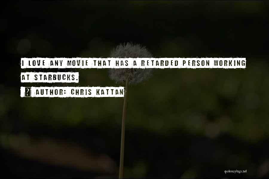 Chris Kattan Quotes: I Love Any Movie That Has A Retarded Person Working At Starbucks.