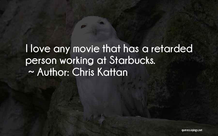 Chris Kattan Quotes: I Love Any Movie That Has A Retarded Person Working At Starbucks.