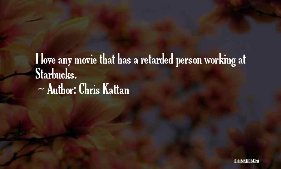 Chris Kattan Quotes: I Love Any Movie That Has A Retarded Person Working At Starbucks.